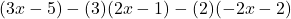 (3x-5) -(3)(2x -1) - (2)(- 2x - 2)
