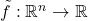 \tilde{f}: \mathbb{R}^n \rightarrow \mathbb{R}