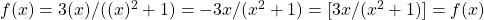 f(−x)=3(−x)/((−x)^2+1)=-3x/(x^2+1)=−[3x/(x^2+1)]=−f(x)