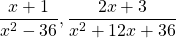 \dfrac{x+1}{x^2-36}, \dfrac{2x+3}{x^2+12x+36}