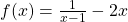 f(x)=\frac{1}{x-1}-2x