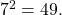 \,{7}^{2}=49.\,