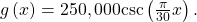 \,g\left(x\right)=250,000\mathrm{csc}\left(\frac{\pi }{30}x\right).