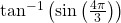 {\mathrm{tan}}^{-1}\left(\mathrm{sin}\left(\frac{4\pi }{3}\right)\right)