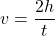 \begin{equation*}  v = \frac{2h}{t} \end{equation*}