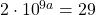 2\cdot {10}^{9a}=29