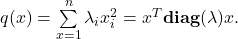 q(x) = \sum\limits_{x=1}^n \lambda_i x_i^2 = x^T{\bf diag}(\lambda)x.