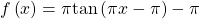 f\left(x\right)=\pi \mathrm{tan}\left(\pi x-\pi \right)-\pi 