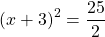 \[(x + 3)^2 = \dfrac{25}{2}\]