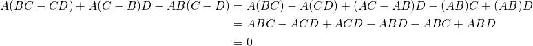\begin{align*} A(BC - CD) + A(C - B)D - AB(C - D) &= A(BC) - A(CD) + (AC-AB)D - (AB)C + (AB)D \\ &= ABC - ACD + ACD - ABD - ABC + ABD \\ &= 0 \end{align*}
