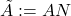 \tilde{A}:=AN