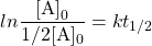 \[ln\frac{\mathrm{[A]}_0}{1/2\mathrm{[A]_0}}=kt_{1/2} \]