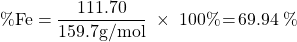 \[\mathrm{ \% Fe = \frac{111.70}{159.7 g/mol}\;\times\;100\%\!=\!69.94\;\%}\]