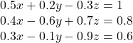  \begin{array}{l}0.5x+0.2y-0.3z=1\\ 0.4x-0.6y+0.7z=0.8\\ 0.3x-0.1y-0.9z=0.6\end{array}