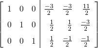 \begin{equation*} \left[ \def\arraystretch{1.5} \begin{array}{rrr|rrr} 1 & 0 & 0 & \frac{-3}{2} & \frac{-3}{2} & \frac{11}{2} \\ 0 & 1 & 0 & \frac{1}{2} & \frac{1}{2} & \frac{-3}{2} \\ 0 & 0 & 1 & \frac{1}{2} & \frac{-1}{2} & \frac{-1}{2} \end{array} \right] \end{equation*}