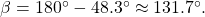 \,\beta =180^{\circ}-48.3^{\circ}\approx 131.7^{\circ}.\,