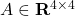 A \in \mathbf{R}^{4 \times 4}