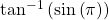 {\mathrm{tan}}^{-1}\left(\mathrm{sin}\left(\pi \right)\right)