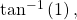 \,{\mathrm{tan}}^{-1}\left(1\right),\,