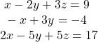 \begin{array}{l}\text{ }x-2y+3z=9\hfill \\ \text{ }-x+3y=-4\hfill \\ 2x-5y+5z=17\hfill \end{array}