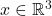 x \in \mathbb{R}^3