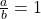 \,\frac{a}{b}=1