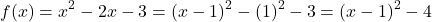 \[ f(x)= x^2 - {2} x -3 = (x-{1})^2 - ({1})^2 -3= (x-{1})^2 - {4}\]