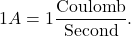 \[1 A = 1 \frac{\text{Coulomb}}{\text{Second}}.\]
