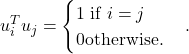 \[u_{i}^{T}u_{j} = \begin{cases} 1  \text{ if $i=j$} \\ 0 \text{otherwise.}\end{cases}.\]