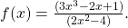 f(x)=\frac{(3{x}^{3}-2x+1)}{(2{x}^{2}-4)}.