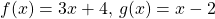 f(x)=3x+4, \, g(x)=x-2