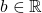 b \in \mathbb{R}