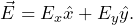 \begin{equation*} \vec{E} = E_x \hat{x} + E_y \hat{y}. \end{equation*}