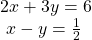 \begin{array}{l}2x+3y=6\hfill \\ \text{ }x-y=\frac{1}{2}\hfill \end{array}