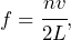 \begin{equation*} f =\cfrac{nv}{2L},\end{equation*}