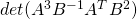 \func{det}(A^3 B^{-1}A^TB^2)