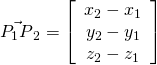 \vec{P_{1}P}_{2} = \left[ \begin{array}{c} x_{2} - x_{1} \\ y_{2} - y_{1} \\ z_{2} - z_{1} \end{array} \right]