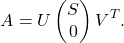 \[A=U \begin{pmatrix} S \\ 0 \end{pmatrix}V^{T}.\]