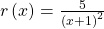 r\left(x\right)=\frac{5}{{\left(x+1\right)}^{2}}