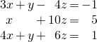 \begin{equation*} \arraycolsep=1pt \begin{array}{rlrlrcr} 3x & + & y & - & 4z & = & -1 \\ x & & & + & 10z & = & 5 \\ 4x & + & y & + & 6z & = & 1 \end{array} \end{equation*}