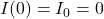 I(0) = I_0 = 0