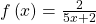 f\left(x\right)=\frac{2}{5x+2}