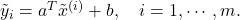 \tilde{y}_i = a^T \tilde{x}^{(i)} +b, \quad i=1,\cdots, m.