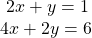 \begin{array}{l}\text{ }2x+y=1\hfill \\ 4x+2y=6\hfill \end{array}