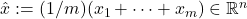 \hat{x} := (1/m)(x_1 + \cdots + x_m) \in \mathbb{R}^n