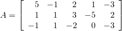 A = \left[ \begin{array}{rrrrr} 5 & -1 & 2 & 1 & -3 \\ 1 & 1 & 3 & -5 & 2 \\ -1 & 1 & -2 & 0 & -3 \end{array} \right]