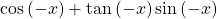 \mathrm{cos}\left(-x\right)+\mathrm{tan}\left(-x\right)\mathrm{sin}\left(-x\right)