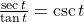 \frac{\mathrm{sec}\,t}{\mathrm{tan}\,t}=\mathrm{csc}\,t