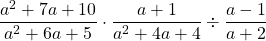 \[\dfrac{a^2+7a+10}{a^2+6a+5}\cdot \dfrac{a+1}{a^2+4a+4}\div \dfrac{a-1}{a+2}\]