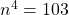 {n}^{4}=103